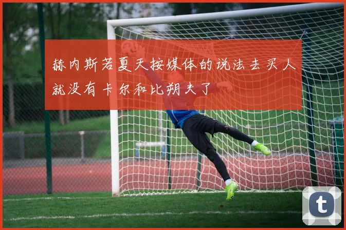 赫内斯若夏天按媒体的说法去买人就没有卡尔和比朔夫了