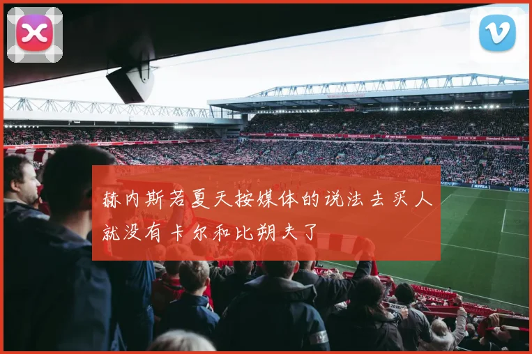 赫内斯若夏天按媒体的说法去买人就没有卡尔和比朔夫了